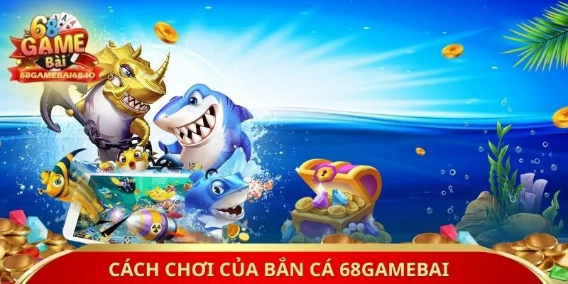 Cách chơi của bắn cá 68gamebai